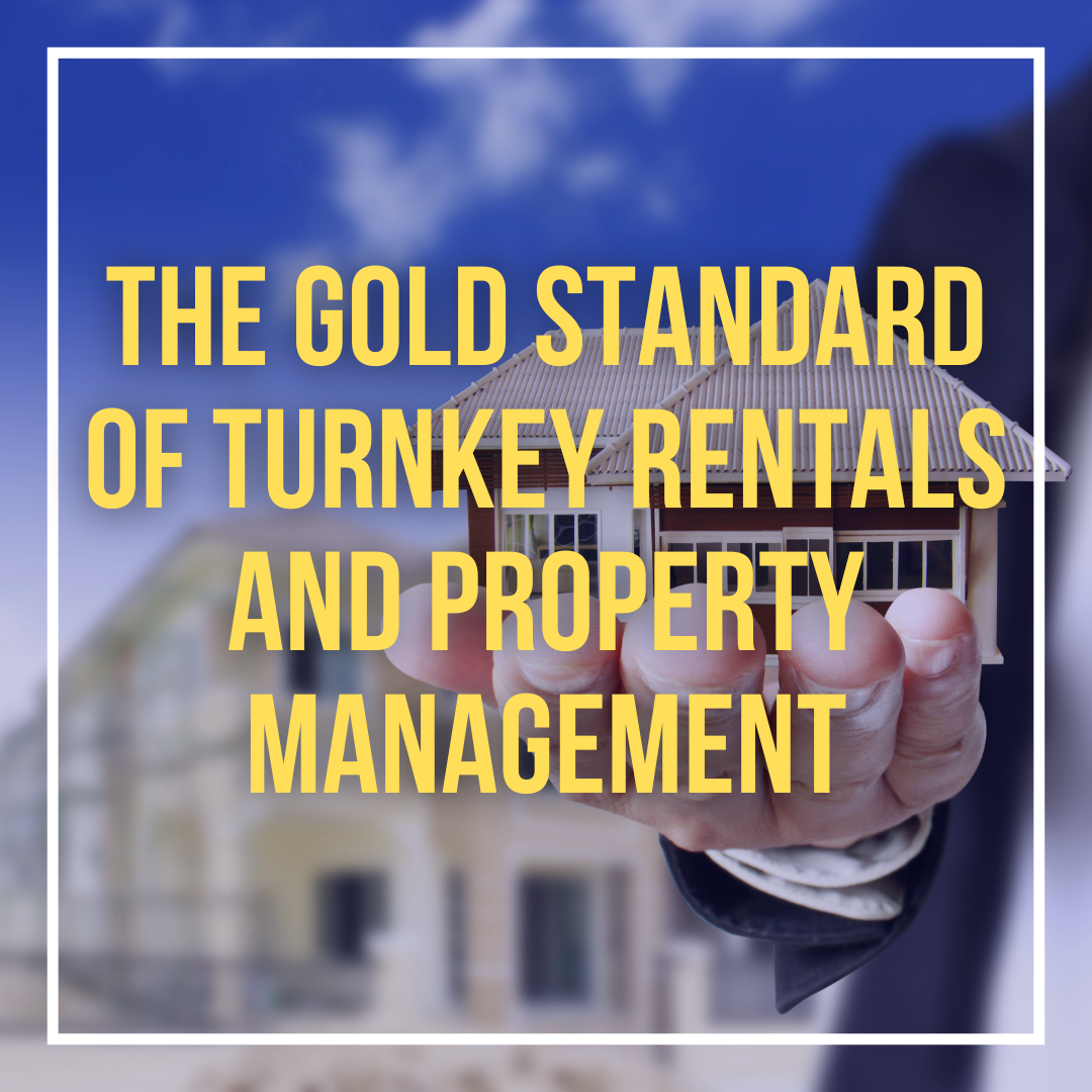 The Gold Standard of Turnkey Rentals and Property Management The Gold Standard of Turnkey Rentals and Property Management